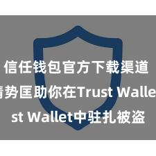 信任钱包官方下载渠道 5个情势匡助你在Trust Wallet中驻扎被盗