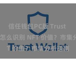 信任钱包PC版 Trust Wallet 怎么识别 NFT 价值？市集分析指南