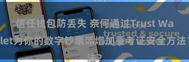 信任钱包防丢失 奈何通过Trust Wallet为你的数字钞票添增加重考证安全方法？